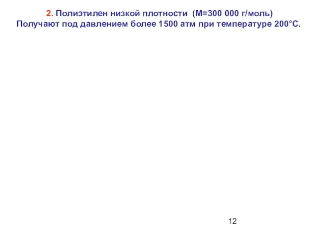 2. Полиэтилен низкой плотности (М=300 000 г/моль) Получают под давлением более 1500 атм при температуре 200°С.