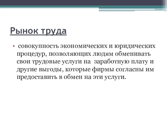 Рынок труда совокупность экономических и юридических процедур, позволяющих людям обменивать свои трудовые