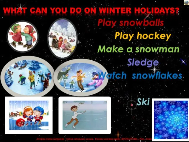 Play snowballs Play hockey Make a snowman Sledge Watch snowflakes Skate Ski