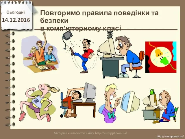 Повторимо правила поведінки та безпеки в комп’ютерному класі Сьогодні 14.12.2016 http://vsimppt.com.ua/ http://vsimppt.com.ua/