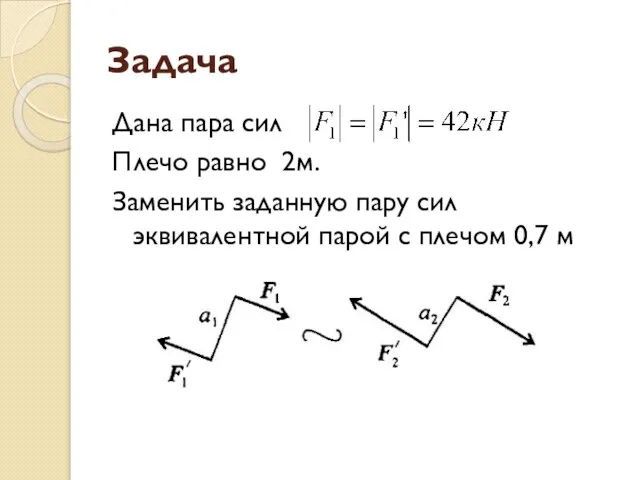 Задача Дана пара сил Плечо равно 2м. Заменить заданную пару сил эквивалентной