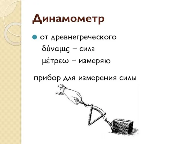 Динамометр от древнегреческого δύναμις − сила μέτρεω − измеряю прибор для измерения силы