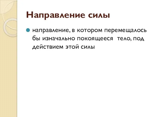 Направление силы направление, в котором перемещалось бы изначально покоящееся тело, под действием этой силы