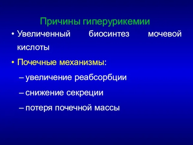 Увеличенный биосинтез мочевой кислоты Почечные механизмы: увеличение реабсорбции снижение секреции потеря почечной массы Причины гиперурикемии