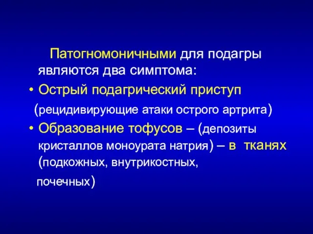 Патогномоничными для подагры являются два симптома: Острый подагрический приступ (рецидивирующие атаки острого