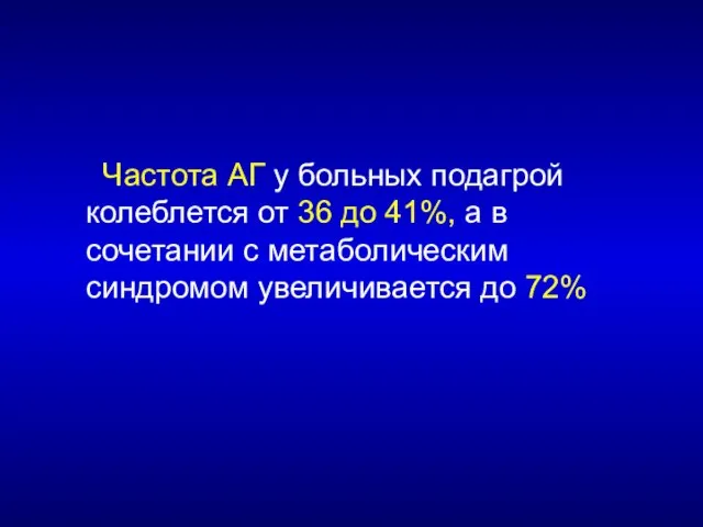 Частота АГ у больных подагрой колеблется от 36 до 41%, а в