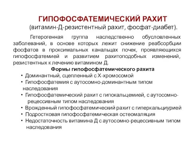 ГИПОФОСФАТЕМИЧЕСКИЙ РАХИТ (витамин-Д-резистентный рахит, фосфат-диабет). Гетерогенная группа наследственно обусловленных заболеваний, в основе