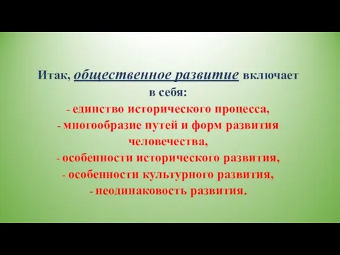 Итак, общественное развитие включает в себя: - единство исторического процесса, - многообразие