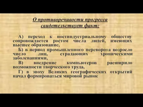 О противоречивости прогресса свидетельствует факт: А) переход к постиндустриальному обществу сопровождается ростом