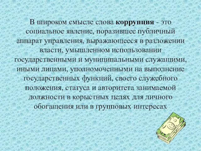 В широком смысле слова коррупция - это социальное явление, поразившее публичный аппарат