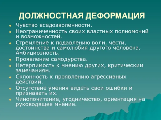 ДОЛЖНОСТНАЯ ДЕФОРМАЦИЯ Чувство вседозволенности. Неограниченность своих властных полномочий и возможностей. Стремление к