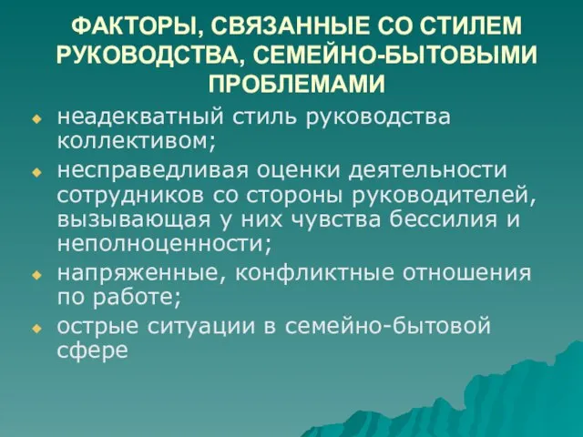 ФАКТОРЫ, СВЯЗАННЫЕ СО СТИЛЕМ РУКОВОДСТВА, СЕМЕЙНО-БЫТОВЫМИ ПРОБЛЕМАМИ неадекватный стиль руководства коллективом; несправедливая