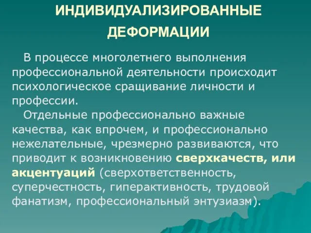 ИНДИВИДУАЛИЗИРОВАННЫЕ ДЕФОРМАЦИИ В процессе многолетнего выполнения профессиональной деятельности происходит психологическое сращивание личности