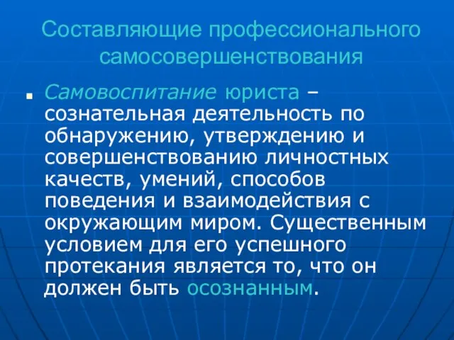 Составляющие профессионального самосовершенствования Самовоспитание юриста – сознательная деятельность по обнаружению, утверждению и