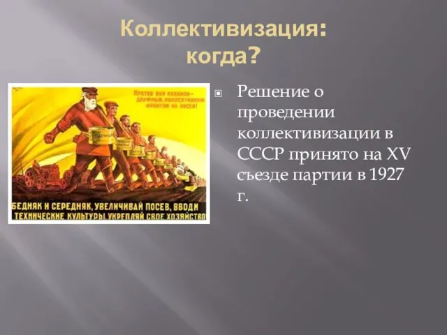 Коллективизация: когда? Решение о проведении коллективизации в СССР принято на XV съезде партии в 1927 г.