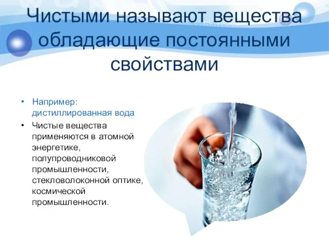 Чистыми называют вещества обладающие постоянными свойствами Например: дистиллированная вода Чистые вещества применяются