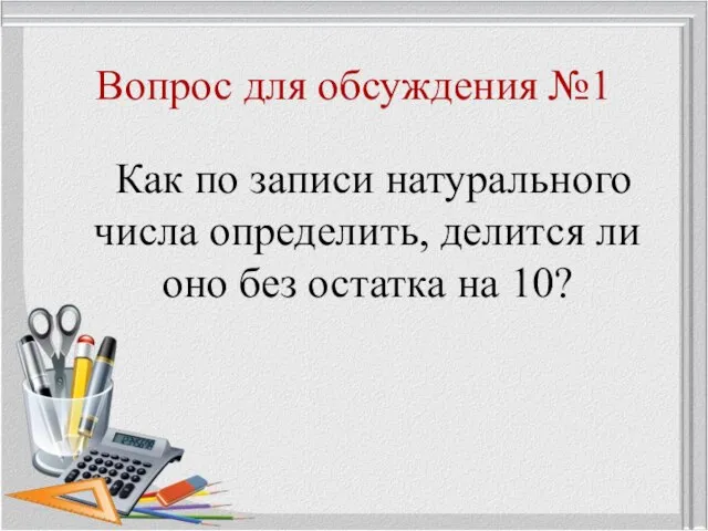 Вопрос для обсуждения №1 Как по записи натурального числа определить, делится ли