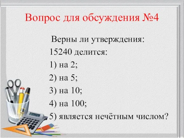 Вопрос для обсуждения №4 Верны ли утверждения: 15240 делится: 1) на 2;