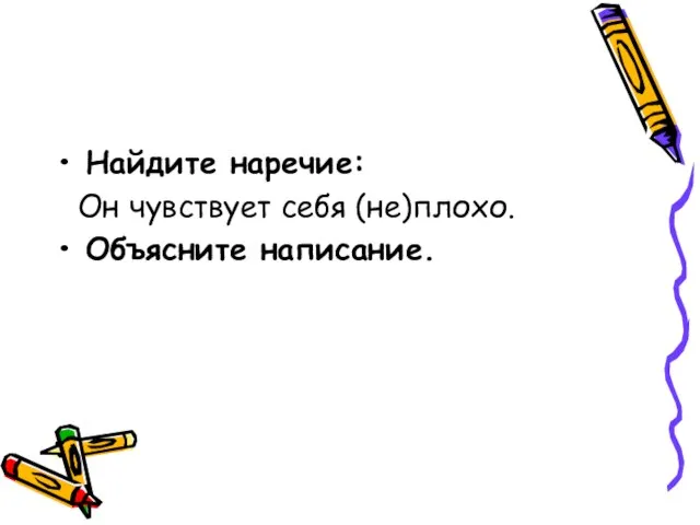 Найдите наречие: Он чувствует себя (не)плохо. Объясните написание.