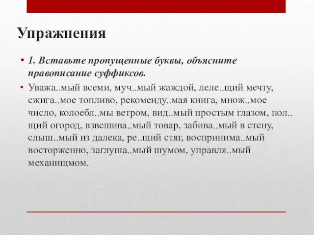 Упражнения 1. Вставьте пропущенные буквы, объясните правописание суффиксов. Уважа..мый всеми, муч..мый жаждой,