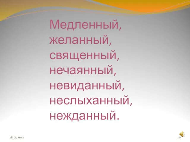 Медленный, желанный, священный, нечаянный, невиданный, неслыханный, нежданный. 18.04.2012