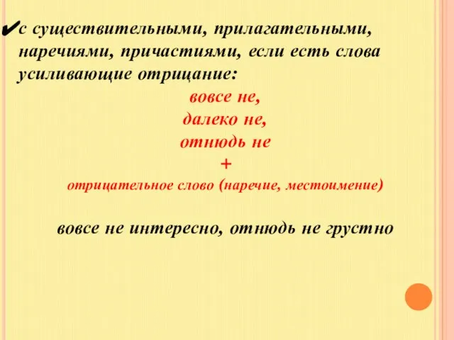 с существительными, прилагательными, наречиями, причастиями, если есть слова усиливающие отрицание: вовсе не,