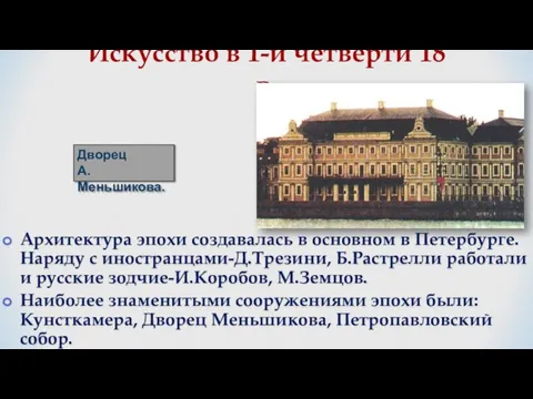 Архитектура эпохи создавалась в основном в Петербурге. Наряду с иностранцами-Д.Трезини, Б.Растрелли работали