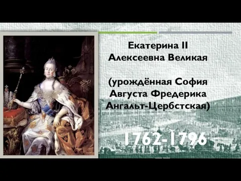 Екатерина II Алексеевна Великая (урождённая София Августа Фредерика Ангальт-Цербстская) 1762-1796 гг.