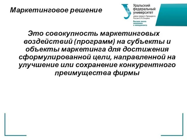 Маркетинговое решение Это совокупность маркетинговых воздействий (программ) на субъекты и объекты маркетинга