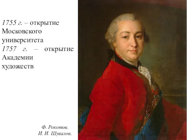 Ф. Рокотов. И. И. Шувалов. 1755 г. – открытие Московского университета 1757