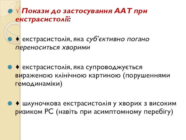 √ Покази до застосування ААТ при екстрасистолії: ♦ екстрасистолія, яка суб’єктивно погано