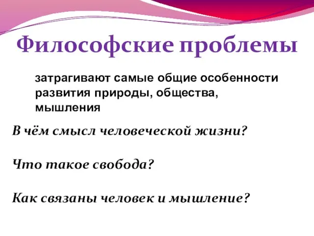 Философские проблемы затрагивают самые общие особенности развития природы, общества, мышления В чём