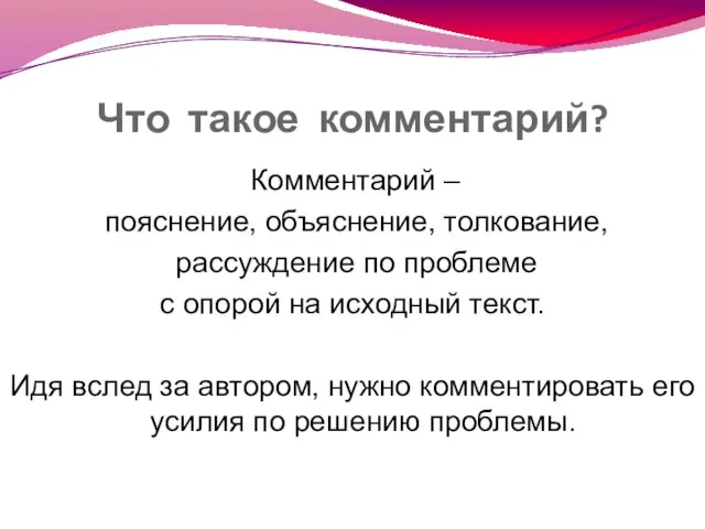 Что такое комментарий? Комментарий – пояснение, объяснение, толкование, рассуждение по проблеме с