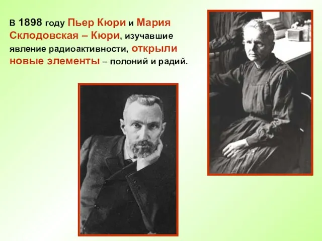 В 1898 году Пьер Кюри и Мария Склодовская – Кюри, изучавшие явление