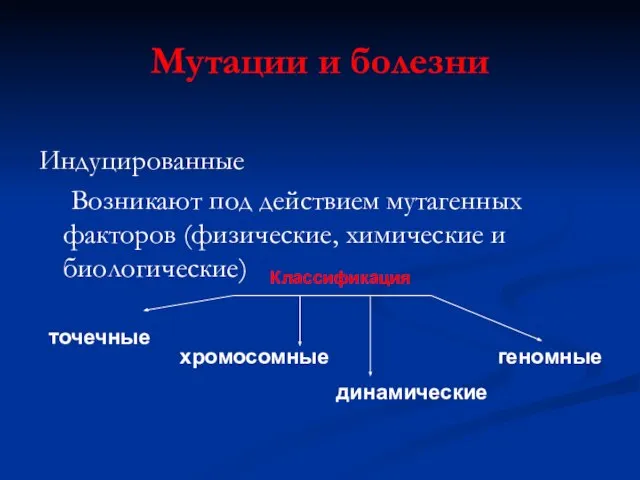 Мутации и болезни Индуцированные Возникают под действием мутагенных факторов (физические, химические и