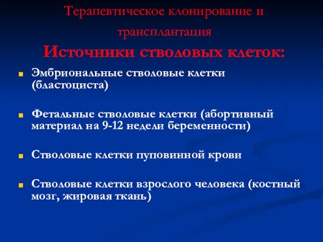 Терапевтическое клонирование и трансплантация Источники стволовых клеток: Эмбриональные стволовые клетки (бластоциста) Фетальные