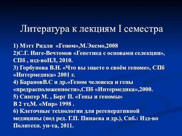 Литература к лекциям I семестра 1) Мэтт Ридли «Геном»,М.Эксмо,2008 2)С.Г. Инге-Вечтомов «Генетика