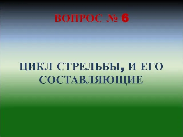 ЦИКЛ СТРЕЛЬБЫ, И ЕГО СОСТАВЛЯЮЩИЕ ВОПРОС № 6