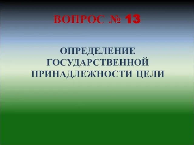 ВОПРОС № 13 ОПРЕДЕЛЕНИЕ ГОСУДАРСТВЕННОЙ ПРИНАДЛЕЖНОСТИ ЦЕЛИ