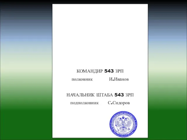 КОМАНДИР 543 ЗРП полковник И.Иванов НАЧАЛЬНИК ШТАБА 543 ЗРП подполковник С.Сидоров