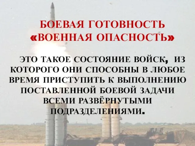 БОЕВАЯ ГОТОВНОСТЬ «ВОЕННАЯ ОПАСНОСТЬ» ЭТО ТАКОЕ СОСТОЯНИЕ ВОЙСК, ИЗ КОТОРОГО ОНИ СПОСОБНЫ