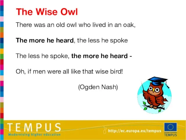 There was an old owl who lived in an oak, The more