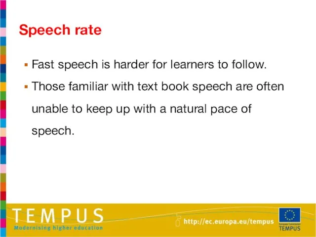 Fast speech is harder for learners to follow. Those familiar with text