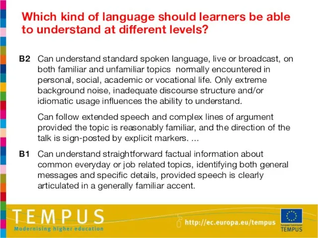 B2 Can understand standard spoken language, live or broadcast, on both familiar