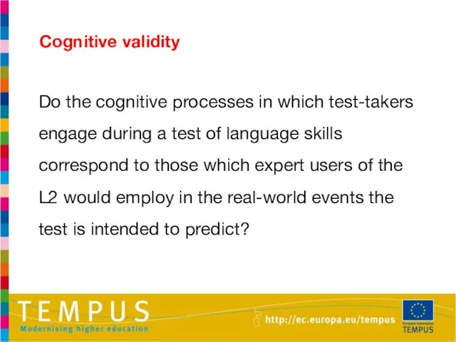 Cognitive validity Do the cognitive processes in which test-takers engage during a