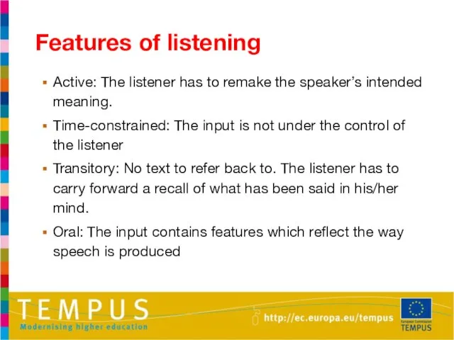 Features of listening Active: The listener has to remake the speaker’s intended