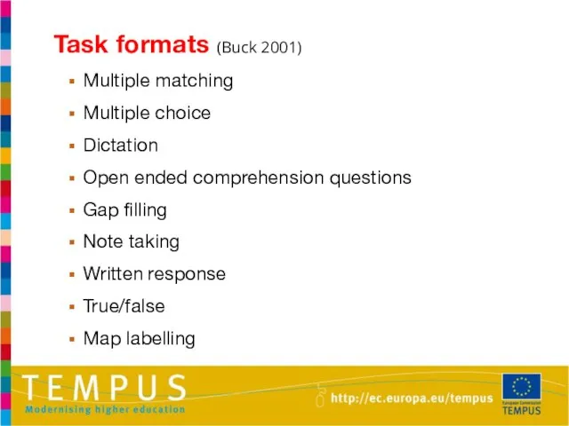 Task formats (Buck 2001) Multiple matching Multiple choice Dictation Open ended comprehension