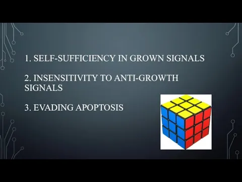 1. SELF-SUFFICIENCY IN GROWN SIGNALS 2. INSENSITIVITY TO ANTI-GROWTH SIGNALS 3. EVADING APOPTOSIS