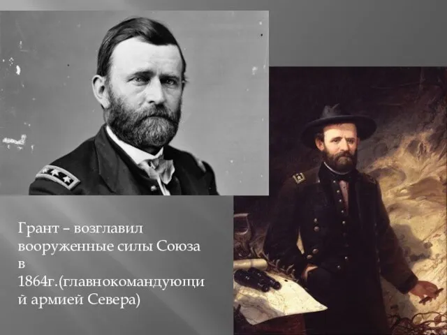 Грант – возглавил вооруженные силы Союза в 1864г.(главнокомандующий армией Севера)