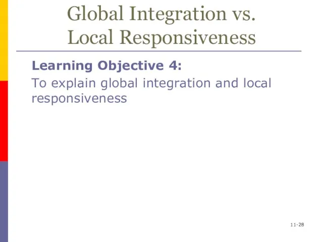 11- Global Integration vs. Local Responsiveness Learning Objective 4: To explain global integration and local responsiveness